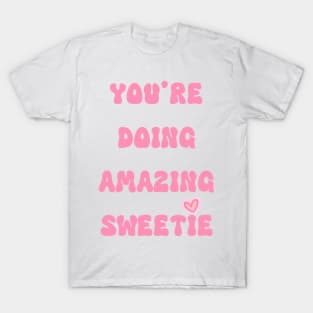 You're doing amazing sweetie T-Shirt